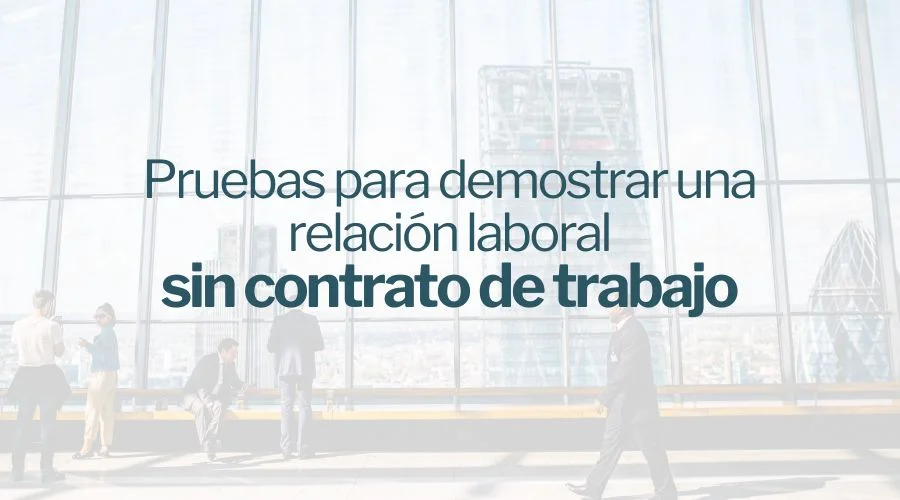 Pruebas para demostrar relación laboral sin contrato